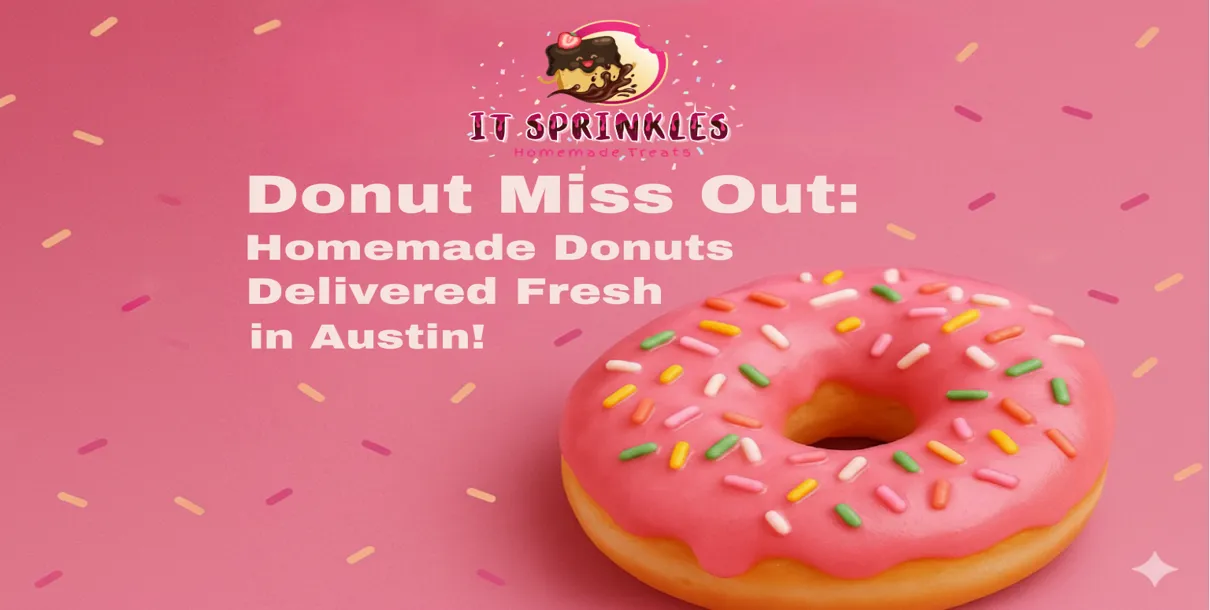 Donut Miss Out: Homemade Donuts Delivered Fresh In Austin!